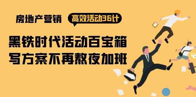 房产营销高效活动36计：黑铁时代 活动百宝箱，写方案不再熬夜加班-猎人社区