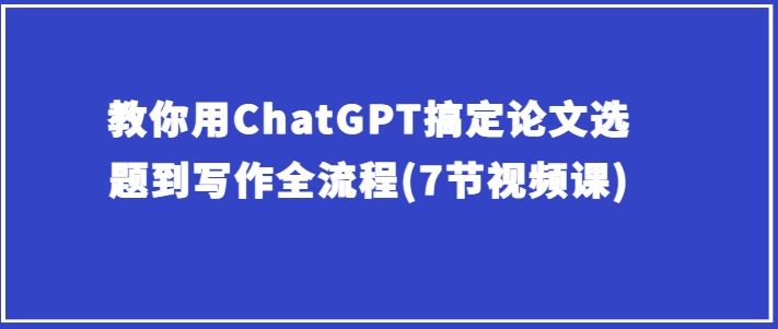 教你用ChatGPT搞定论文选题到写作全流程(7节视频课) - 猎人社区-猎人社区