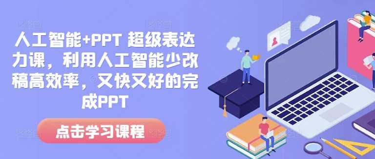 人工智能+PPT 超级表达力课，利用人工智能少改稿高效率，又快又好的完成PPT - 猎人社区-猎人社区