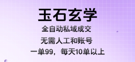 玉石玄学全自动私域成交，一单99每天十单以上，无需人工和矩阵账号，蓝海项目直接干【揭秘】 - 猎人社区-猎人社区
