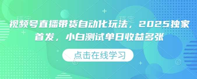 视频号直播带货自动化玩法，2025独家首发，小白测试单日收益多张【揭秘】 - 猎人社区-猎人社区