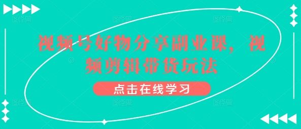 视频号好物分享副业课，视频剪辑带货玩法 - 猎人社区-猎人社区