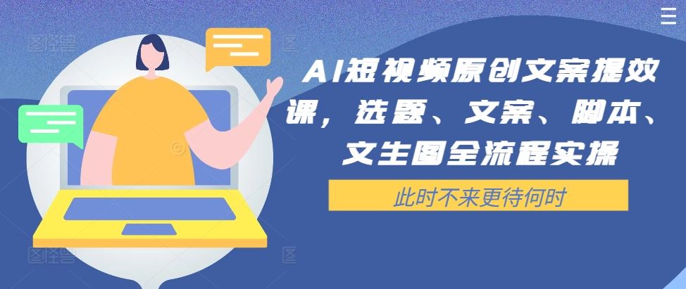 AI短视频原创文案提效课，选题、文案、脚本、文生图全流程实操-猎人社区