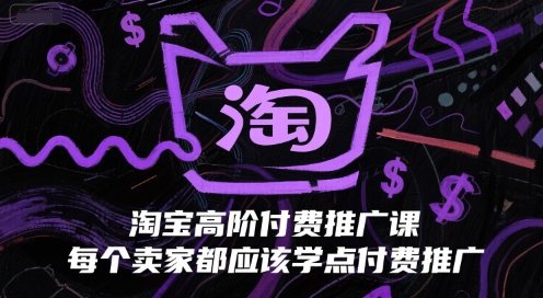 淘宝高阶付费推广课，每个卖家都应该学点付费推广-猎人社区