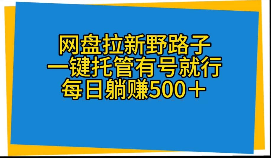 网盘拉新野路子，一键托管有号就行，全自动代发视频，每日躺赚500＋ - 猎人社区-猎人社区