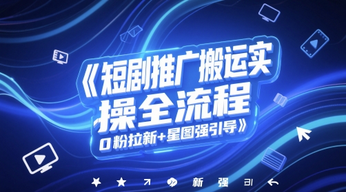 短剧推广搬运实操全流程，0粉拉新+星图强引导 - 猎人社区-猎人社区