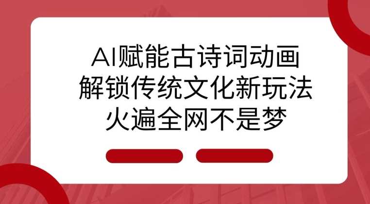 AI 赋能古诗词动画：解锁传统文化新玩法，火遍全网不是梦! - 猎人社区-猎人社区