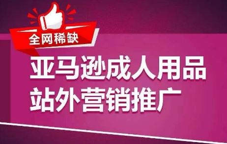 全网稀缺！亚马逊成人用品站外营销推广，教你引爆站外流量，开启爆单模式 - 猎人社区-猎人社区