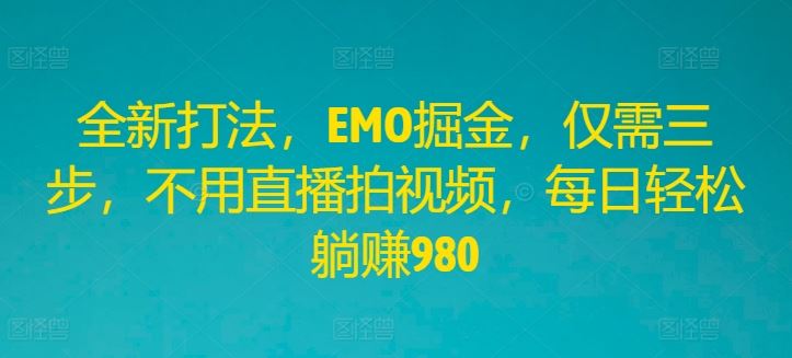 全新打法，EMO掘金，仅需三步，不用直播拍视频，每日轻松躺赚980【揭秘】 - 猎人社区-猎人社区