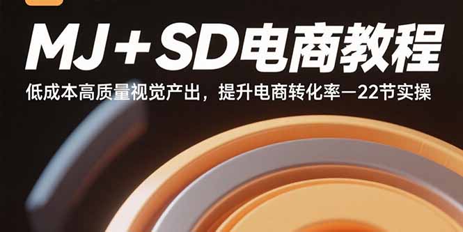 MJ+SD电商教程：低成本高质量视觉产出，提升电商转化率-22节实操 - 猎人社区-猎人社区