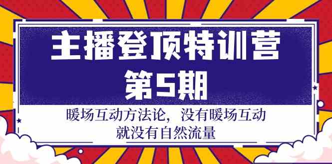 主播 登顶特训营-第5期：暖场互动方法论 没有暖场互动 就没有自然流量-30节 - 猎人社区-猎人社区