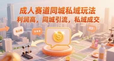 成人赛道同城私域玩法，利润高，同城引流，私域成交 - 猎人社区-猎人社区