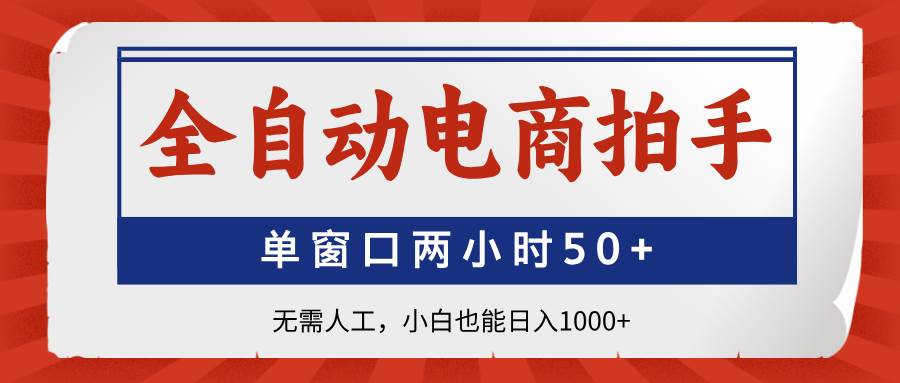 全自动电商拍手，单窗口两小时50+无需人工，小白也能日入1000+-猎人社区