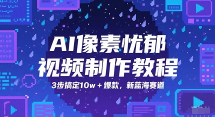 AI像素忧郁视频制作教程，3步搞定10w+爆款，新蓝海赛道 - 猎人社区-猎人社区