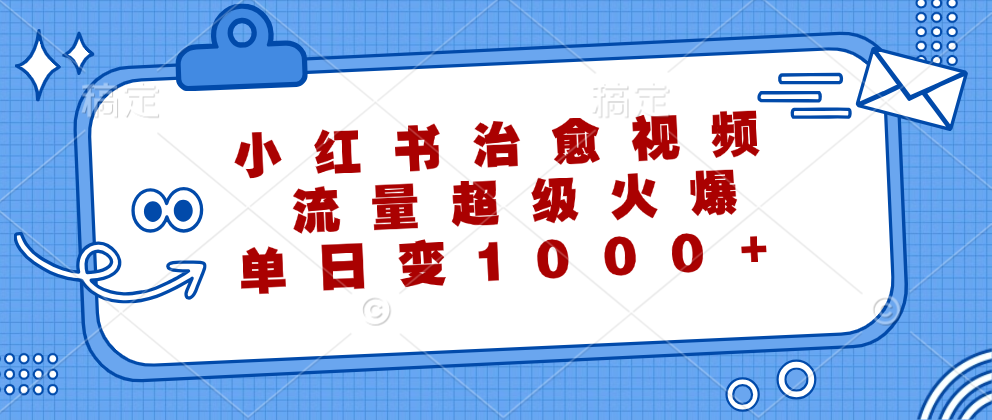 小红书治愈视频，流量超级火爆，单日变现1000+ - 猎人社区-猎人社区
