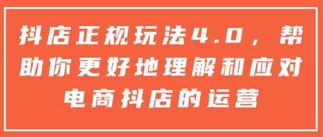 抖店正规玩法4.0，帮助你更好地理解和应对电商抖店的运营 - 猎人社区-猎人社区