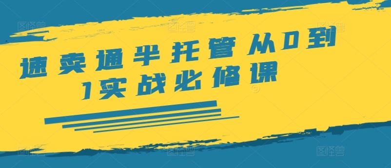 速卖通半托管从0到1实战必修课，开店/产品发布/选品/发货/广告/规则/ERP/干货等 - 猎人社区-猎人社区