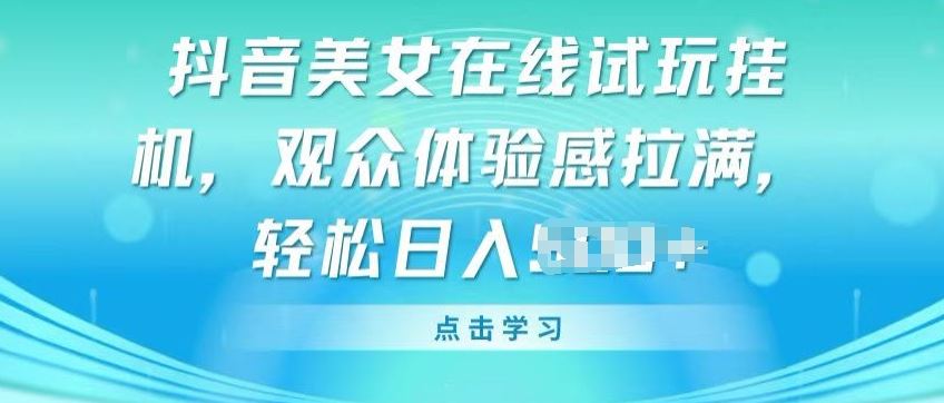 抖音美女在线试玩挂JI，观众体验感拉满，实现轻松变现【揭秘】 - 猎人社区-猎人社区