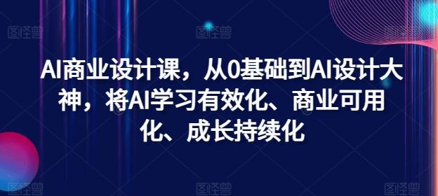 AI商业设计课，从0基础到AI设计大神，将AI学习有效化、商业可用化、成长持续化 - 猎人社区-猎人社区