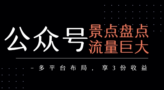 公众号流量主-景点盘点 流量巨大 多平台布局享3份收益 - 猎人社区-猎人社区
