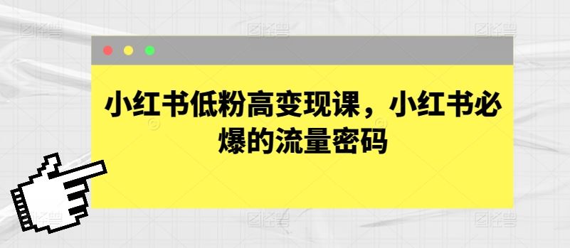 小红书低粉高变现课，小红书必爆的流量密码 - 猎人社区-猎人社区