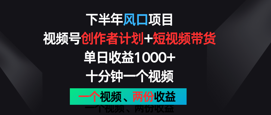 下半年风口项目，视频号创作者计划+视频带货，单日收益1000+，一个视频两份收益 - 猎人社区-猎人社区