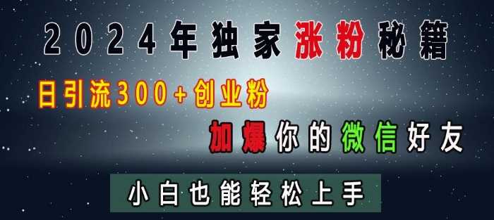 2024年独家涨粉秘籍，日引流300+创业粉，加爆你的微信好友，小白也能轻松上手 - 猎人社区-猎人社区
