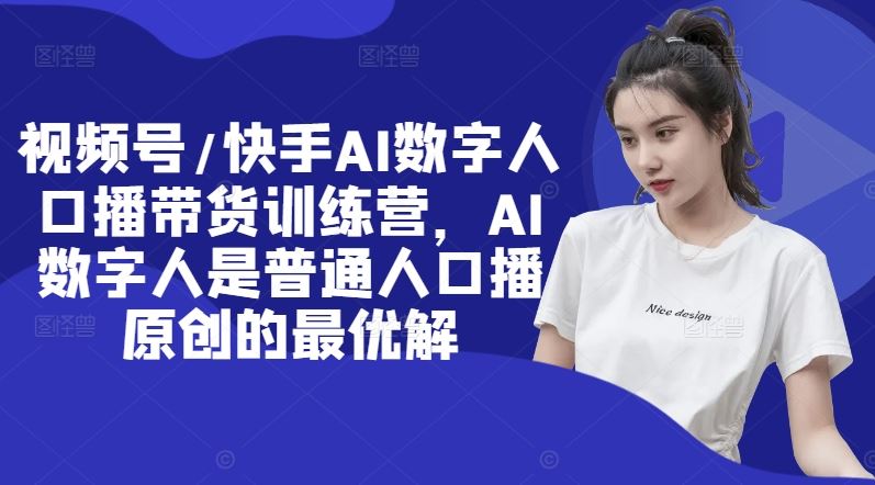 视频号/快手AI数字人口播带货训练营，AI数字人是普通人口播原创的最优解 - 猎人社区-猎人社区
