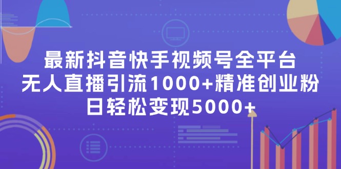 最新抖音快手视频号全平台无人直播引流1000+精准创业粉，日轻松变现5000+ - 猎人社区-猎人社区