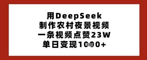 用DeepSeek制作农村夜景视频，一条视频点赞23W，单日变现多张 - 猎人社区-猎人社区