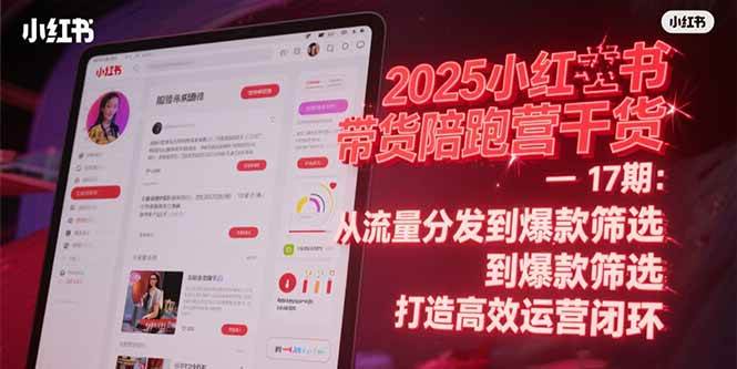 2025小红书带货陪跑营干货-17期：从流量分发到爆款筛选 打造高效运营闭环-猎人社区