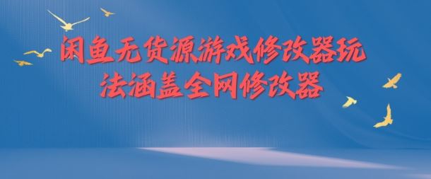 闲鱼无货源游戏修改器玩法涵盖全网修改器 - 猎人社区-猎人社区