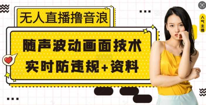 无人直播撸音浪+随声波动画面技术+实时防违规+资料【揭秘】 - 猎人社区-猎人社区