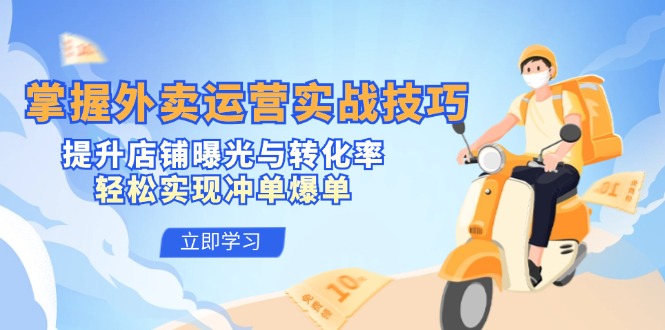 掌握外卖运营实战技巧，提升店铺曝光与转化率，轻松实现冲单爆单-猎人社区