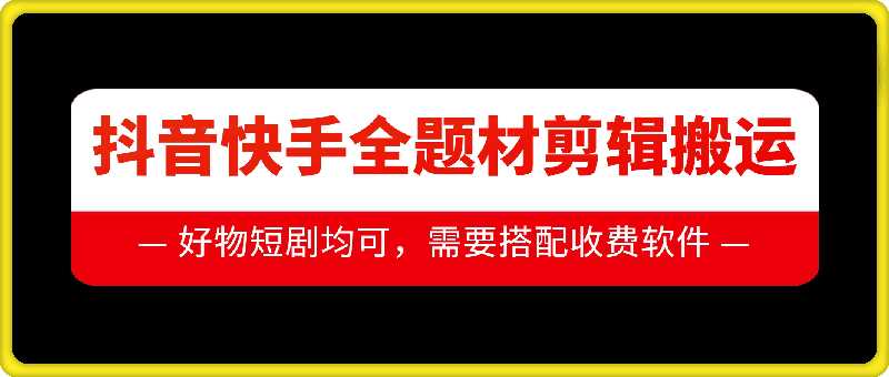 抖音快手全题材剪辑搬运技术，适合好物、短剧等 - 猎人社区-猎人社区
