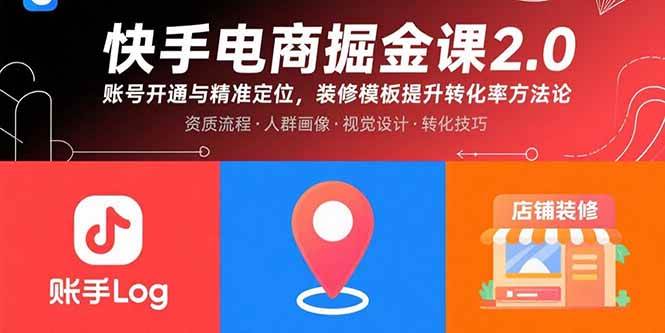 快手电商掘金课2.0，账号开通与精准定位，装修模板提升转化率方法论 - 猎人社区-猎人社区