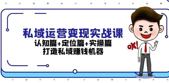 私域运营变现实战课：认知篇+定位篇+实操篇，打造私域赚钱机器 - 猎人社区-猎人社区