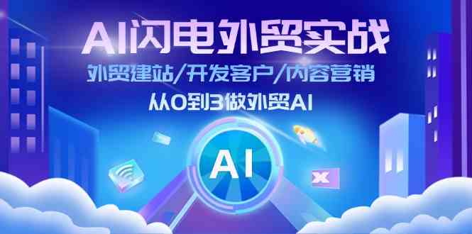 AI闪电外贸实战：外贸建站/开发客户/内容营销/从0到3做外贸AI（75节） - 猎人社区-猎人社区