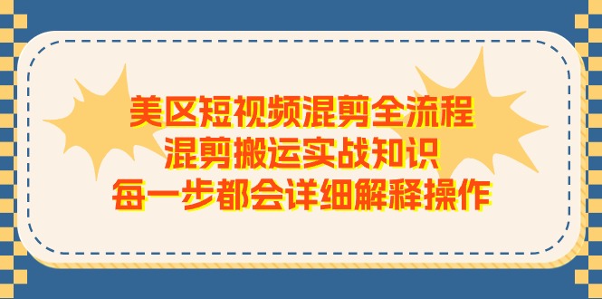 美区短视频混剪全流程，混剪搬运实战知识，每一步都会详细解释操作 - 猎人社区-猎人社区