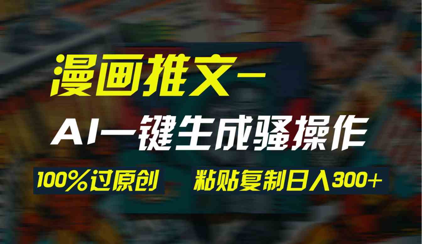 AI一键生成漫画爆款视频，3分钟1条双重去重100%过原创，粘贴复制日入300+-猎人社区