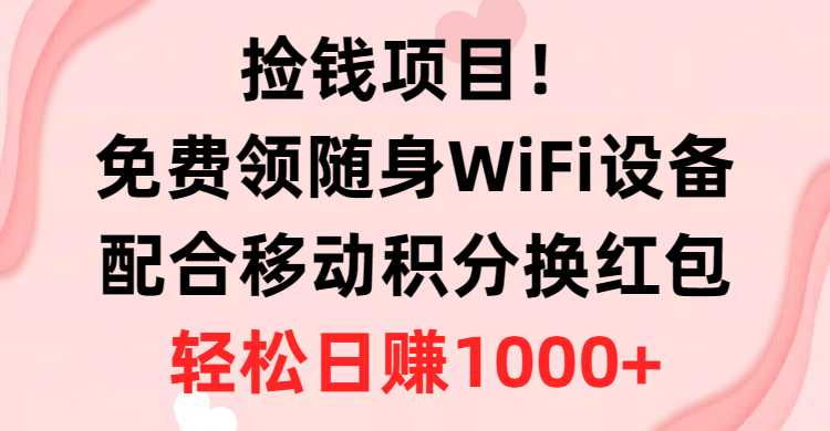 捡钱项目！免费领随身WiFi设备+移动积分换红包，有手就行，轻松日赚1000+-猎人社区