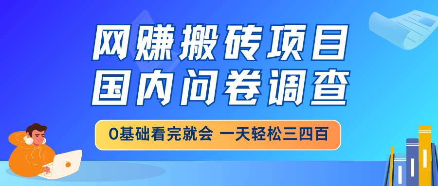 网赚搬砖项目，国内问卷调查，0基础看完就会 一天轻松三四百，靠谱副业… - 猎人社区-猎人社区