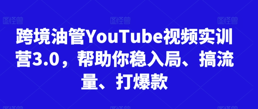 跨境油管YouTube视频实训营3.0，帮助你稳入局、搞流量、打爆款（更新2025） - 猎人社区-猎人社区