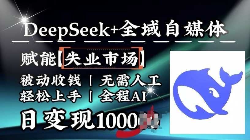 降维打击，Deepseek+全域自媒体，赋能失业市场，被动收钱，无需人工全程AI，日变现1k - 猎人社区-猎人社区