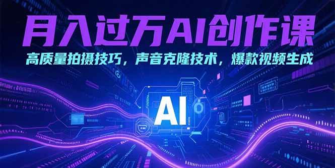 月入过万AI创作课：高质量拍摄技巧，声音克隆技术，爆款视频生成 - 猎人社区-猎人社区