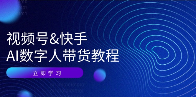 视频号&快手-AI数字人带货教程：认知、技术、运营、拓展与资源变现 - 猎人社区-猎人社区