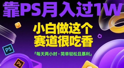 靠PS月入过1W，小白做这个赛道很吃香，每天两小时，简单轻松且暴利【揭秘】 - 猎人社区-猎人社区