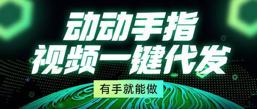 动动手指，视频一键代发，有手就能做-猎人社区