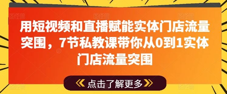 用短视频和直播赋能实体门店流量突围，7节私教课带你从0到1实体门店流量突围 - 猎人社区-猎人社区