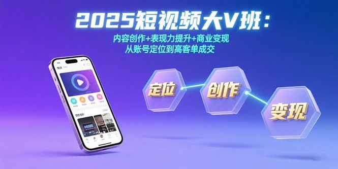 2025短视频大V班：内容创作+表现力提升+商业变现 从账号定位到高客单成交 - 猎人社区-猎人社区